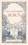 The Unvarnished Jesus The Beauty of Christ and His Ugly Rivals
